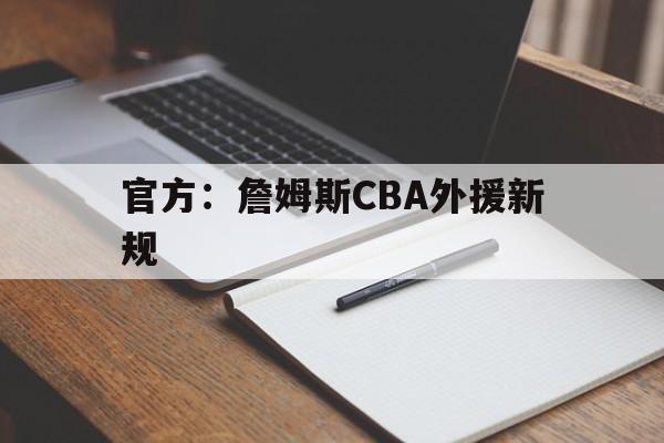 官方：詹姆斯CBA外援新规的简单介绍|PP真人入口